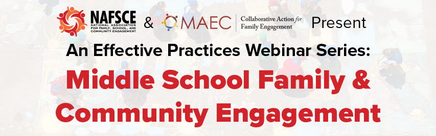 Logo for NAFSCE, MAEC, and Collaborative Action for Family Engagement presenting the: Effective Practices Webinar Series: Middle School